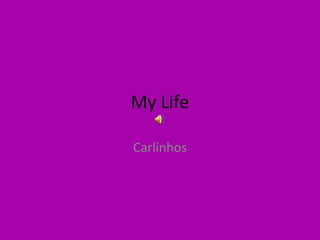 My Life
Carlinhos
 