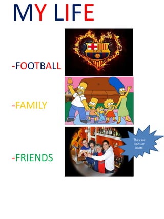 MY LIFE
-FOOTBALL
-FAMILY
-FRIENDS
They are
lions or
idiots!
 