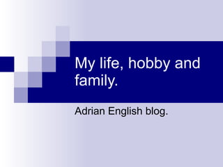 My life, hobby and family. Adrian English blog. 