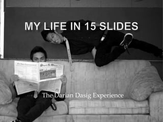 The Darian Dasig Experience
 