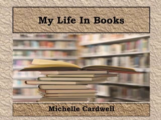 My Life In Books Michelle Cardwell 