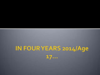 IN FOUR YEARS 2014/Age 17…