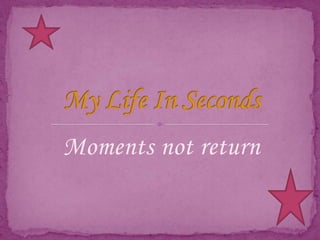 Moments not return
 