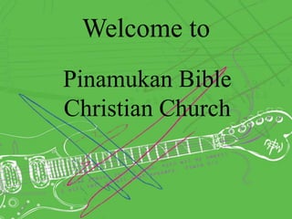Welcome to 
Pinamukan Bible 
Christian Church 
 