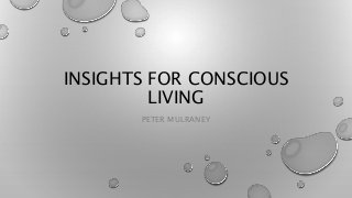 INSIGHTS FOR CONSCIOUS
LIVING
PETER MULRANEY
 