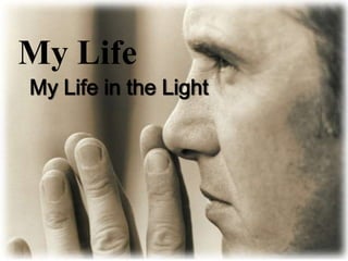 My Life
My Life in the Light
 