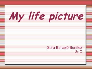 My  life   picture Sara Barceló Benítez  3r C  