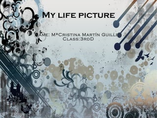My life picture Name: MªCristina Martín Guillen Class:3rdD 