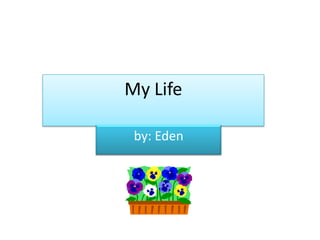 My Life by: Eden  