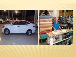 I will enjoy of my tissues enterprise, I will buy a good car