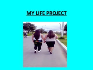 MY LIFE PROJECT
 