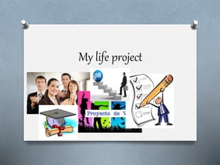 My life project
 