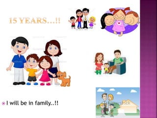  I will be in family..!!
 