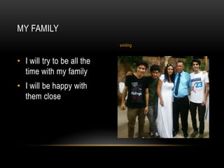 • I will try to be all the
time with my family
• I will be happy with
them close
MY FAMILY
smiling
 