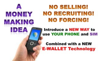 Introduce a NEW WAY to
use YOUR PHONE and SIM
Combined with a NEW
E-WALLET Technology
 