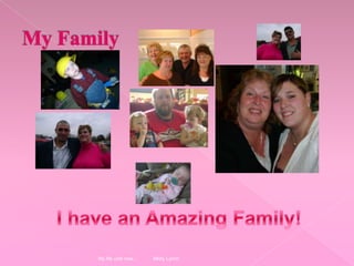 My life until now... Misty LynchMy FamilyI have an Amazing Family!
