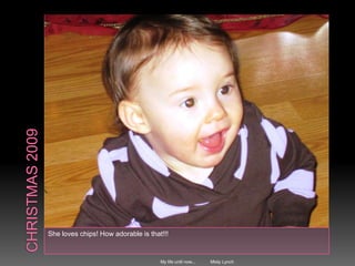 Christmas 2009She loves chips! How adorable is that!!!My life until now... Misty Lynch