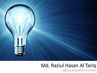 Md. Raziul Hasan Al Tariq
         Lighting Designer & Consultant
 