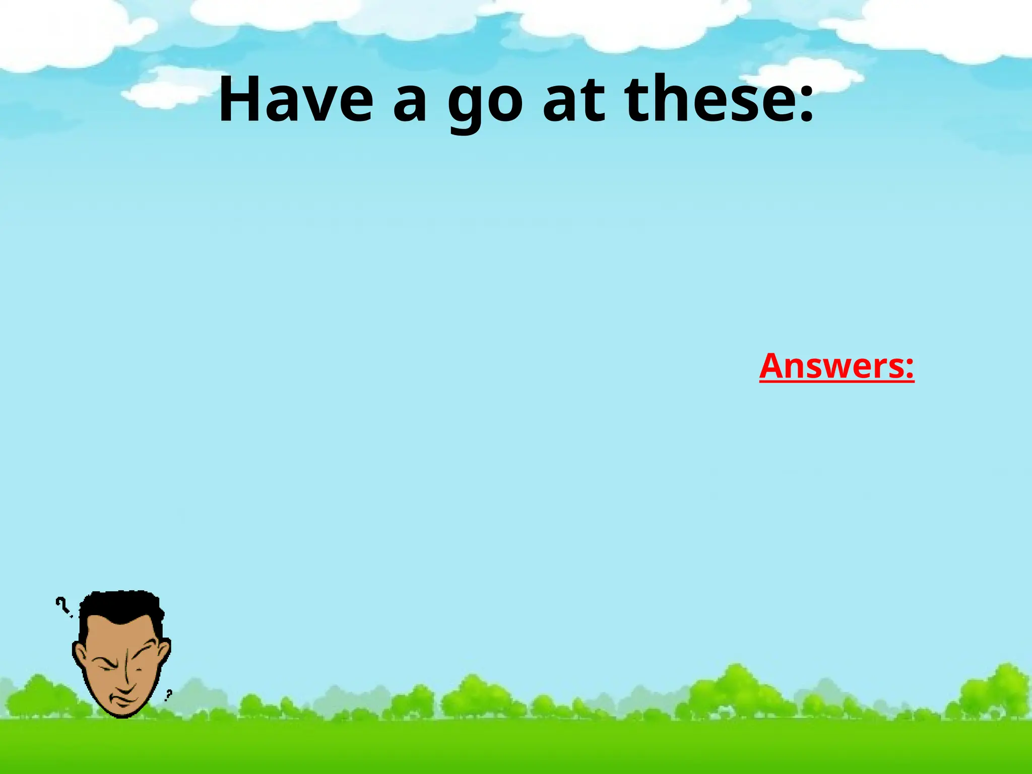 Have a go at these:
Answers:
 