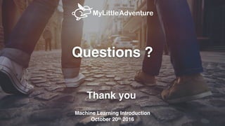 Thank you
Machine Learning Introduction
October 20th 2016
Questions ?
 