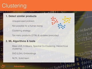 Clustering
1. Detect similar products
Unsupervised problem
Not possible for a human being
Clustering strategy
Too many pro...