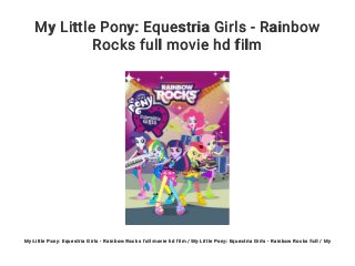 My Little Pony: Equestria Girls - Rainbow
Rocks full movie hd film
My Little Pony: Equestria Girls - Rainbow Rocks full movie hd film / My Little Pony: Equestria Girls - Rainbow Rocks full / My
 