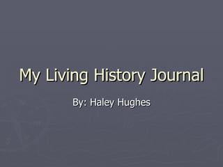 My Living History Journal By: Haley Hughes 