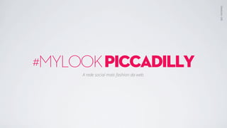 #MYLOOK PICCADILLY
     A rede social mais fashion da web.
 