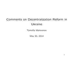 Comments on Decentralization Reform in
Ukraine
Tymoﬁy Mylovanov
May 30, 2014
1
 