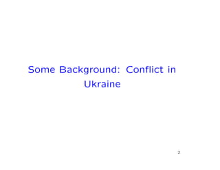 Some Background: Conﬂict in
Ukraine
2
 