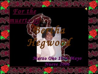 Bertha   Hegwood Marzo Ono 1924-Mayo Nueve 2006 For the muerto of 