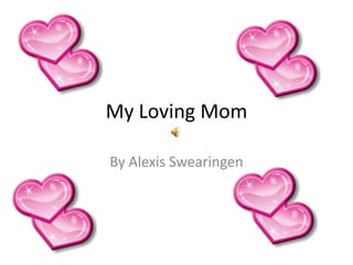My Loving Mom By Alexis Swearingen 