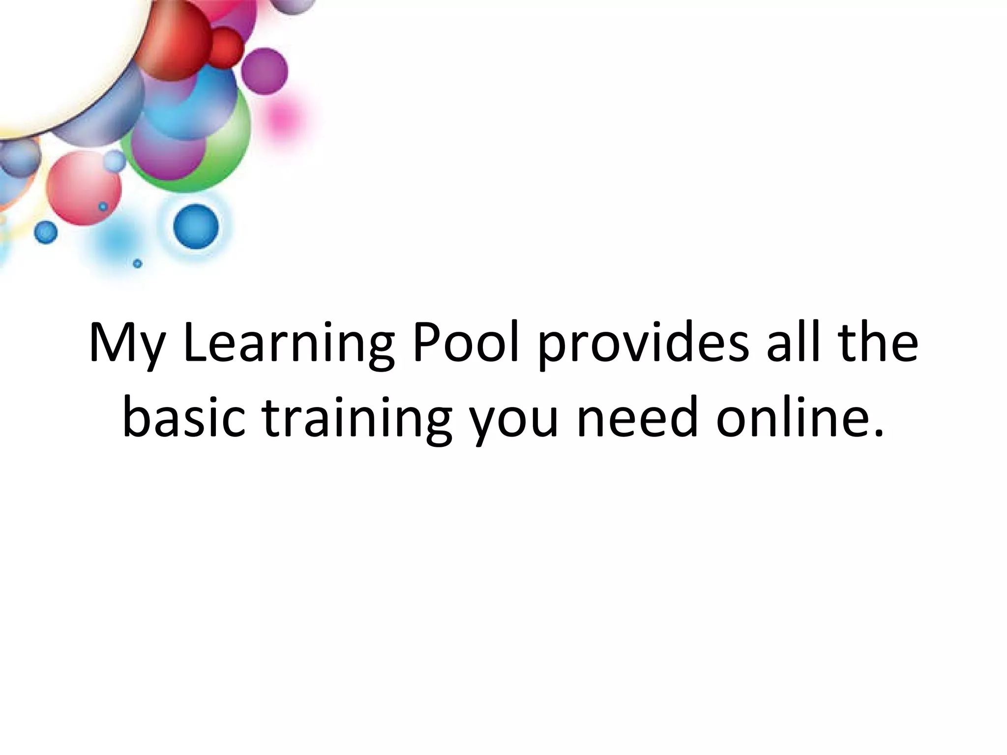 My Learning Pool provides all the basic training you need online. 