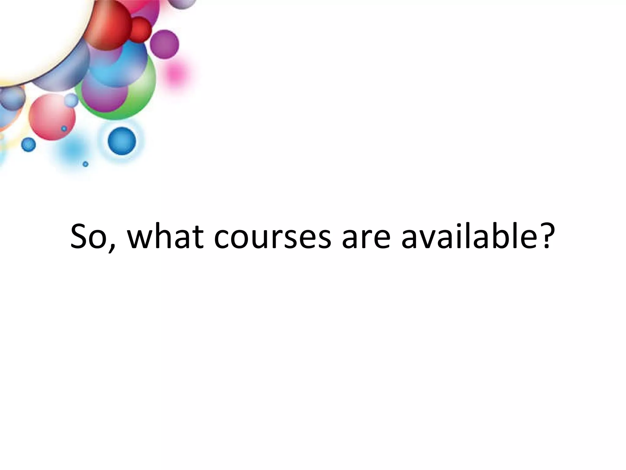So, what courses are available? 