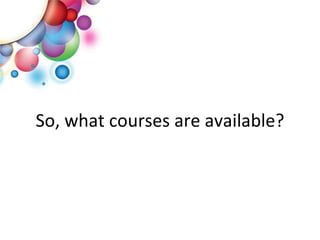 So, what courses are available? 