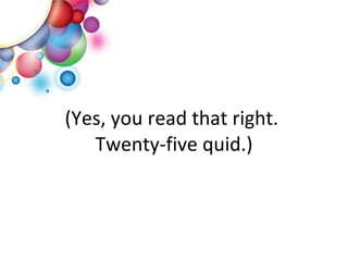 (Yes, you read that right.  Twenty-five quid.) 