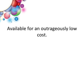 Available for an outrageously low cost. 