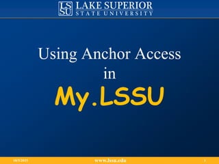 www.lssu.edu10/5/2015 1
My.LSSU
Using Anchor Access
in
 