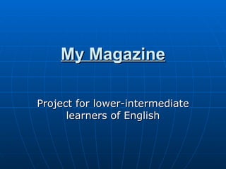 My Magazine Project for lower-intermediate learners of English 
