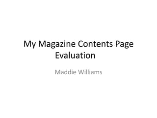 My Magazine Contents Page
Evaluation
Maddie Williams
 