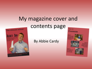 My magazine cover and 
contents page 
By Abbie Cardy 
 