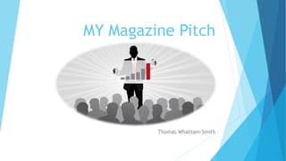 MY Magazine Pitch
Thomas Whattam-Smith
 