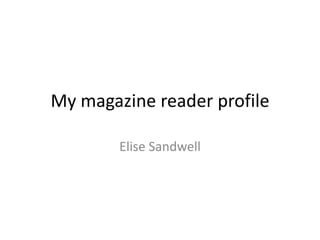 My magazine reader profile
Elise Sandwell
 