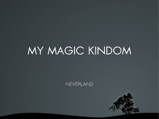 MY MAGIC KINDOM

         NEVERLAND




      
 