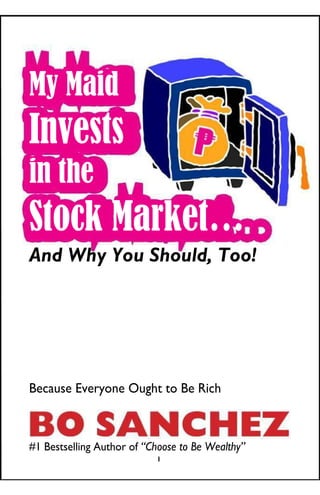 My Maid
Invests
in the
Stock Market…
And Why You Should, Too!




Because Everyone Ought to Be Rich



#1 Bestselling Author of “Choose to Be Wealthy”
                           1
 