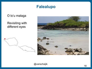@vanschaijik
18
O lo’u malaga
Revisiting with
different eyes
Falealupo
 