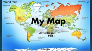 My Map
Ally Marquez
Part 4
 