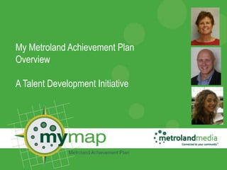 My Metroland Achievement Plan
Overview

A Talent Development Initiative
 