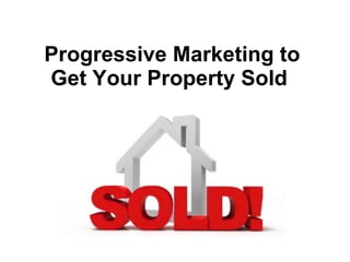 Progressive Marketing to Get Your Property Sold   