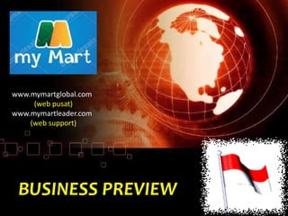 BUSINESS PREVIEW
www.mymartglobal.com
(web pusat)
www.mymartleader.com
(web support)
 